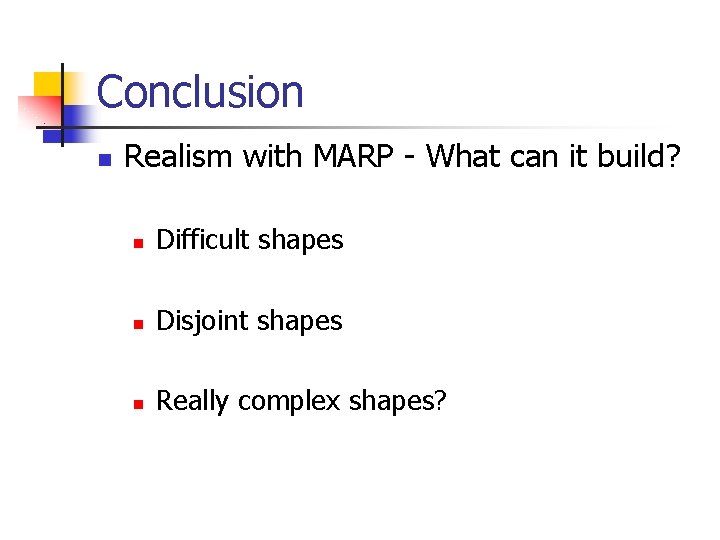 Conclusion n Realism with MARP - What can it build? n Difficult shapes n