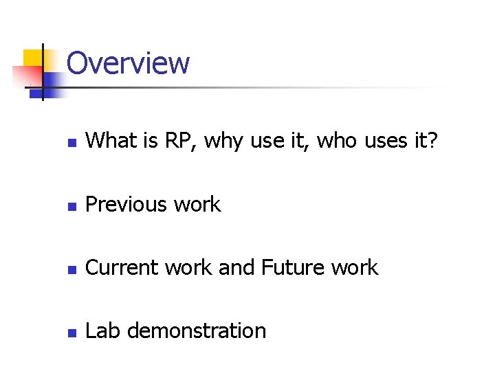 Overview n What is RP, why use it, who uses it? n Previous work