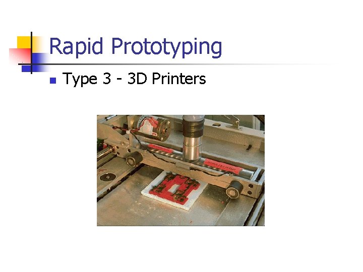 Rapid Prototyping n Type 3 - 3 D Printers 