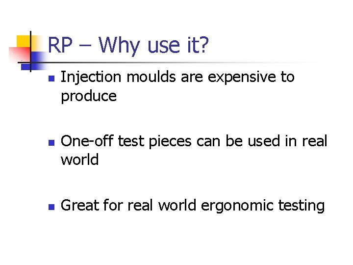 RP – Why use it? n n n Injection moulds are expensive to produce