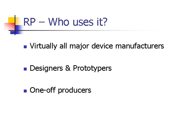 RP – Who uses it? n Virtually all major device manufacturers n Designers &