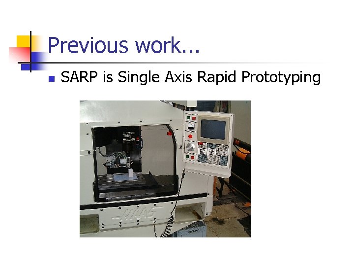 Previous work. . . n SARP is Single Axis Rapid Prototyping 