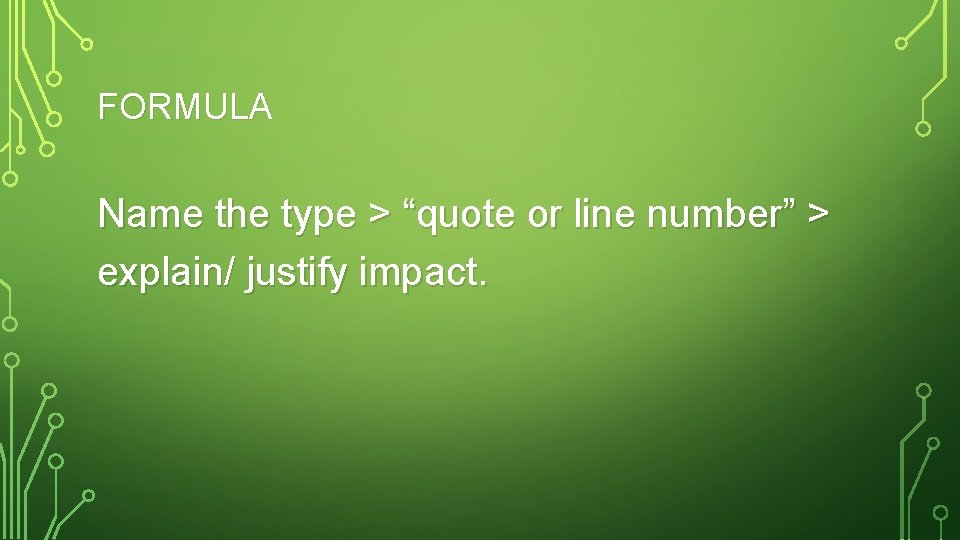 FORMULA Name the type > “quote or line number” > explain/ justify impact. 