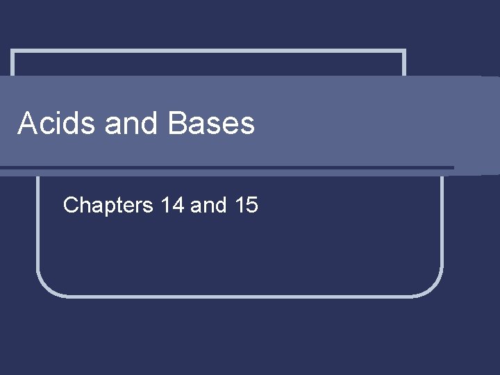 Acids and Bases Chapters 14 and 15 