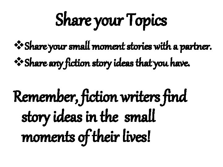 Share your Topics v. Share your small moment stories with a partner. v. Share