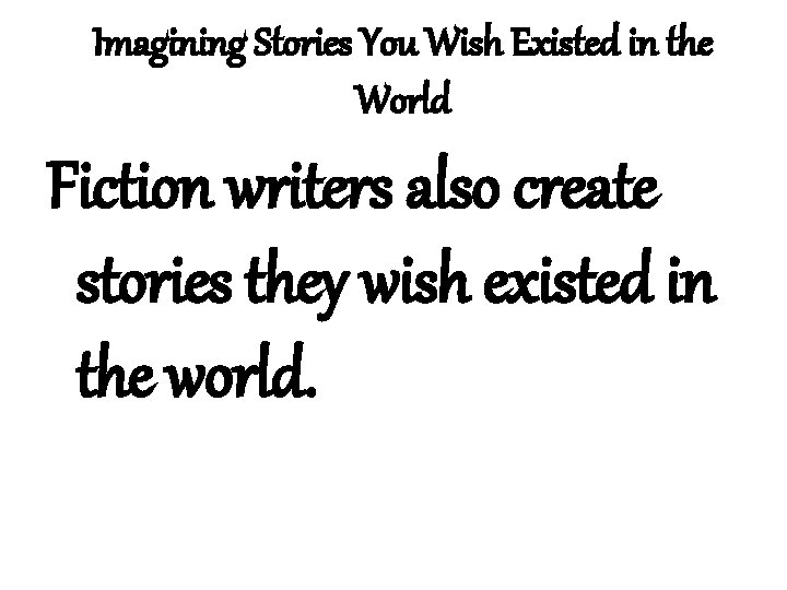 Imagining Stories You Wish Existed in the World Fiction writers also create stories they