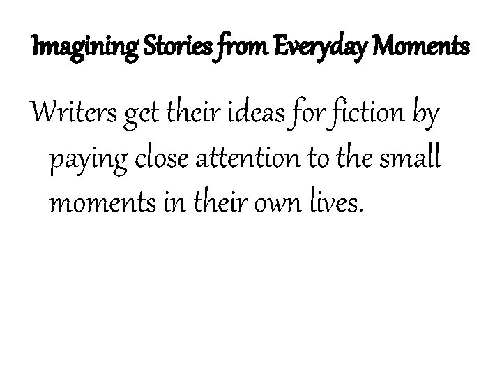 Imagining Stories from Everyday Moments Writers get their ideas for fiction by paying close
