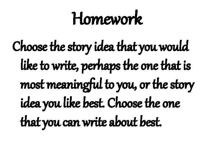 Homework Choose the story idea that you would like to write, perhaps the one