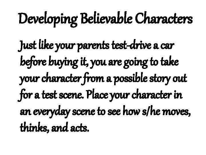 Developing Believable Characters Just like your parents test-drive a car before buying it, you