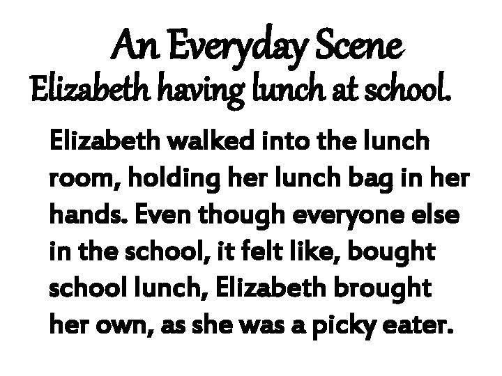 An Everyday Scene Elizabeth having lunch at school. Elizabeth walked into the lunch room,