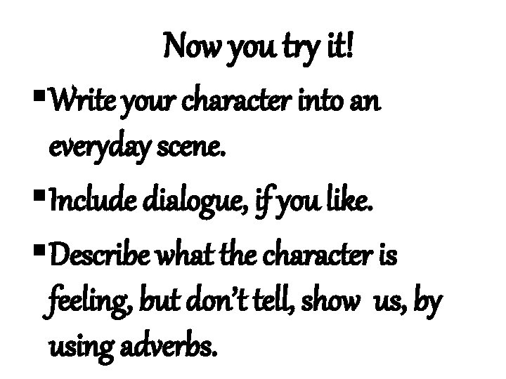 Now you try it! § Write your character into an everyday scene. § Include