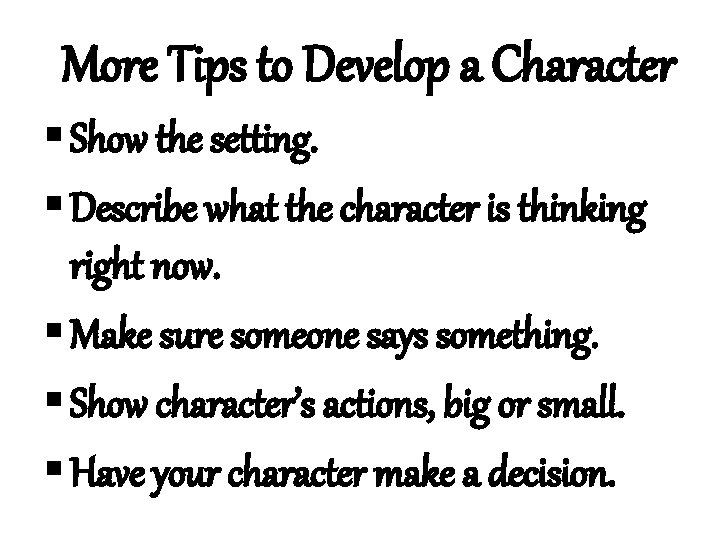 More Tips to Develop a Character § Show the setting. § Describe what the