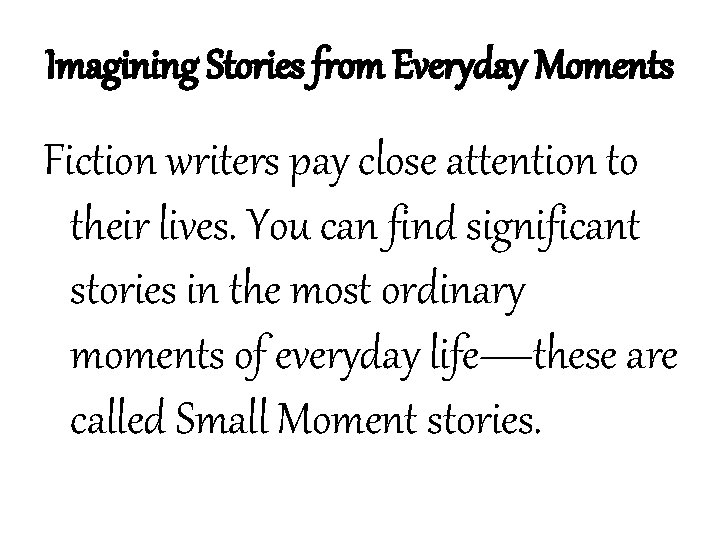 Imagining Stories from Everyday Moments Fiction writers pay close attention to their lives. You