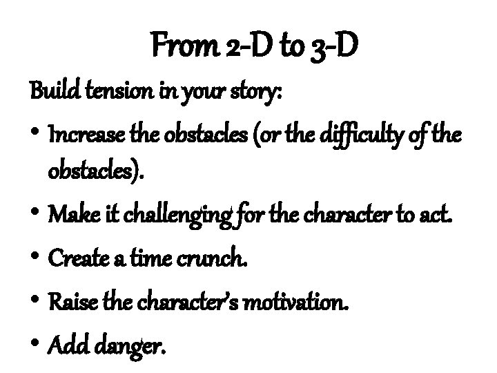 From 2 -D to 3 -D Build tension in your story: • Increase the