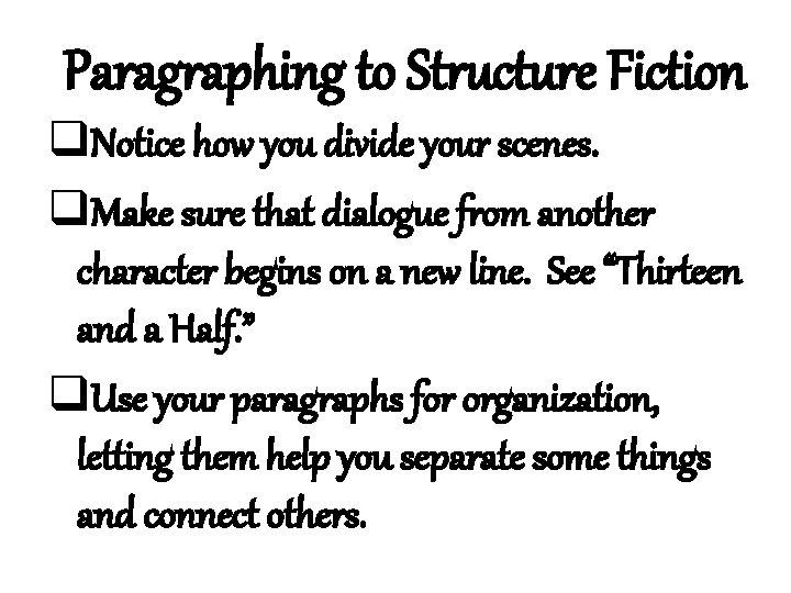 Paragraphing to Structure Fiction q. Notice how you divide your scenes. q. Make sure