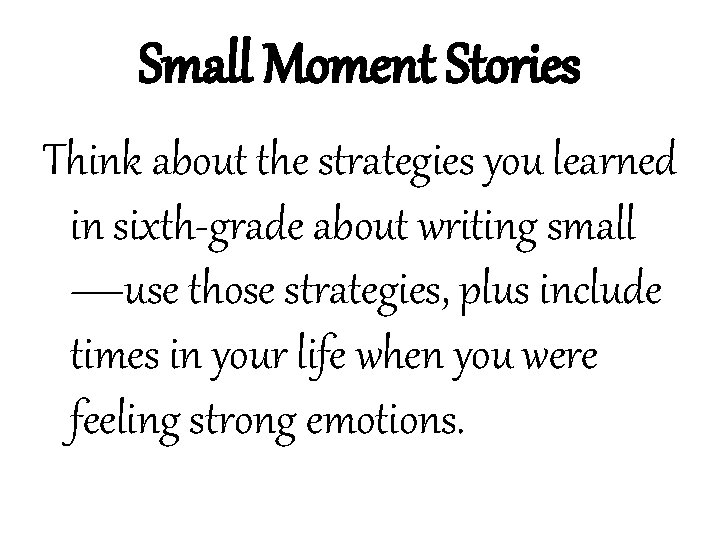 Small Moment Stories Think about the strategies you learned in sixth-grade about writing small