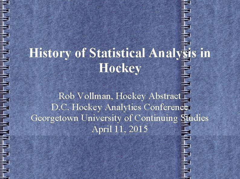 History of Statistical Analysis in Hockey Rob Vollman, Hockey Abstract D. C. Hockey Analytics