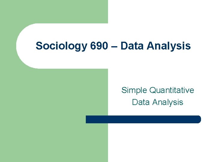 Sociology 690 – Data Analysis Simple Quantitative Data Analysis 