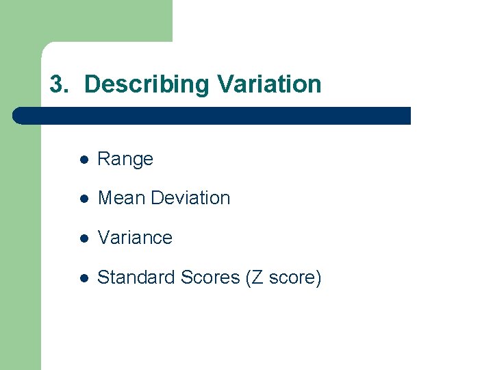 3. Describing Variation l Range l Mean Deviation l Variance l Standard Scores (Z