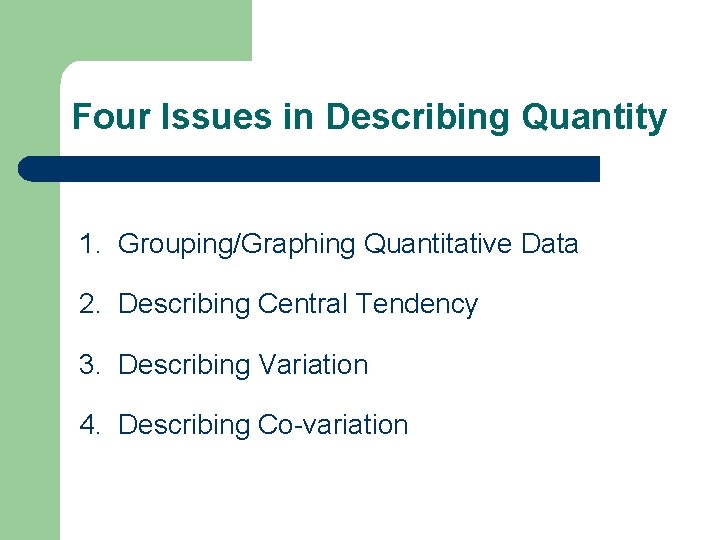 Four Issues in Describing Quantity 1. Grouping/Graphing Quantitative Data 2. Describing Central Tendency 3.