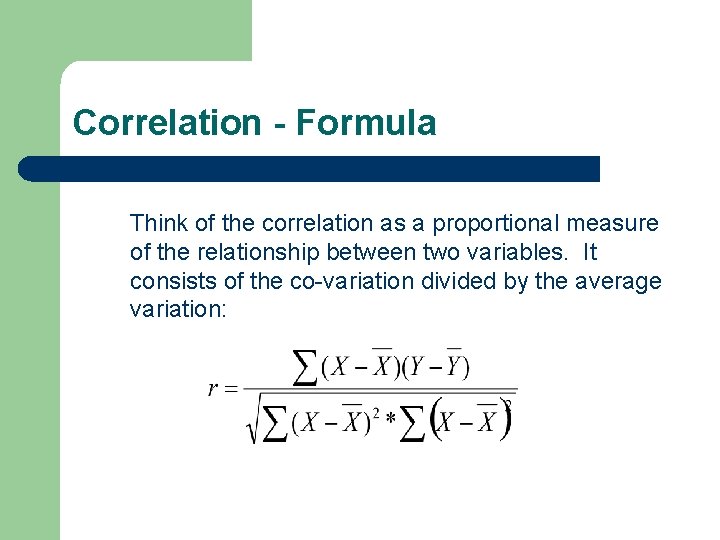 Correlation - Formula Think of the correlation as a proportional measure of the relationship