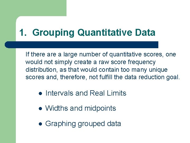 1. Grouping Quantitative Data If there a large number of quantitative scores, one would