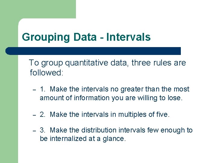 Grouping Data - Intervals To group quantitative data, three rules are followed: – 1.