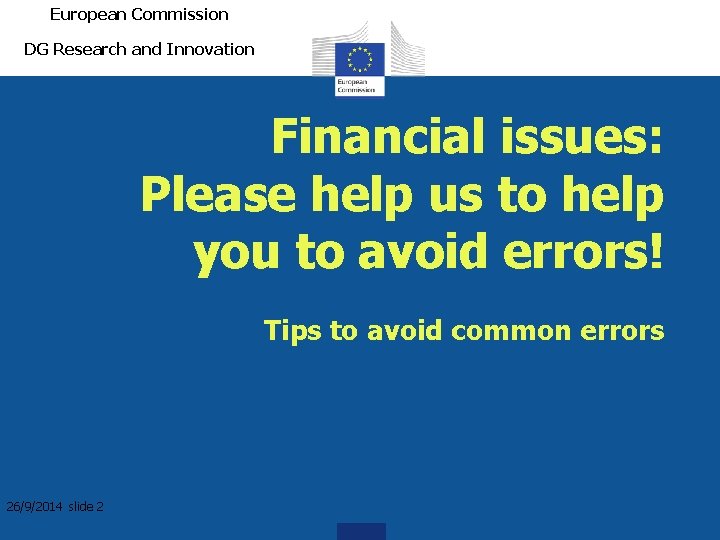 European Commission DG Research and Innovation Financial issues: Please help us to help you