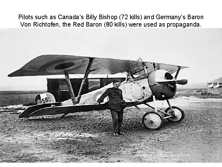 Pilots such as Canada’s Billy Bishop (72 kills) and Germany’s Baron Von Richtofen, the