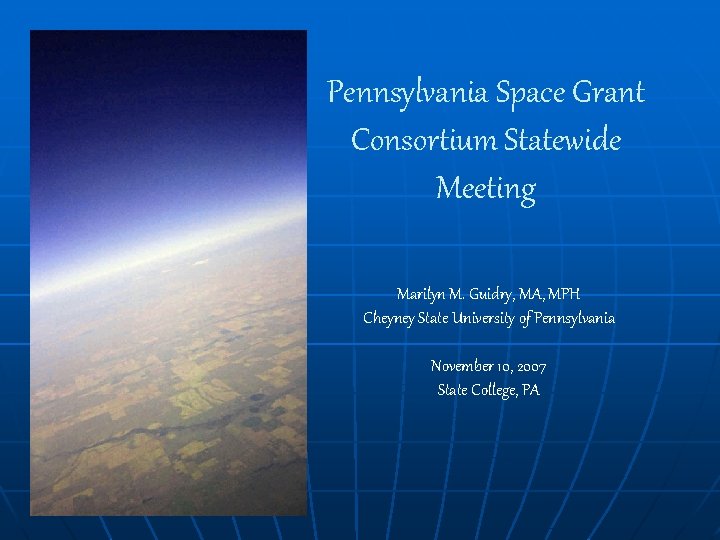 Pennsylvania Space Grant Consortium Statewide Meeting Marilyn M. Guidry, MA, MPH Cheyney State University