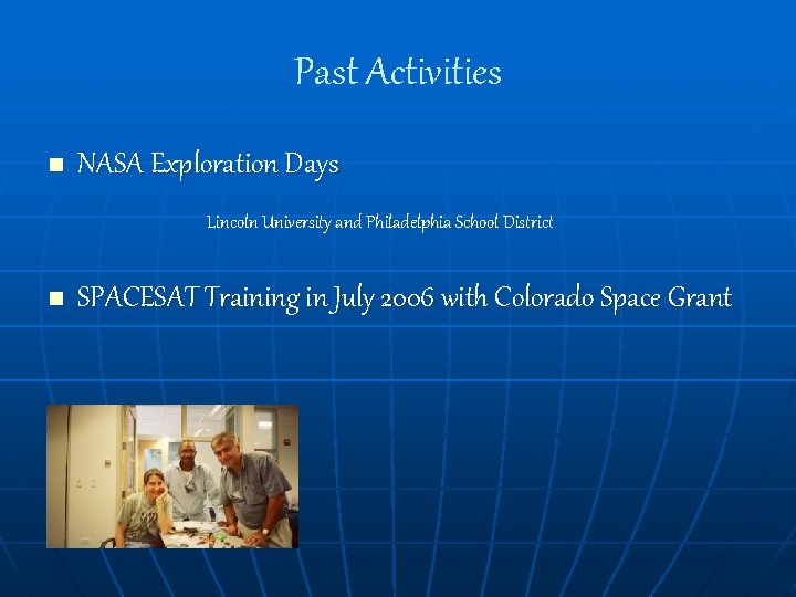 Past Activities n NASA Exploration Days Lincoln University and Philadelphia School District n SPACESAT