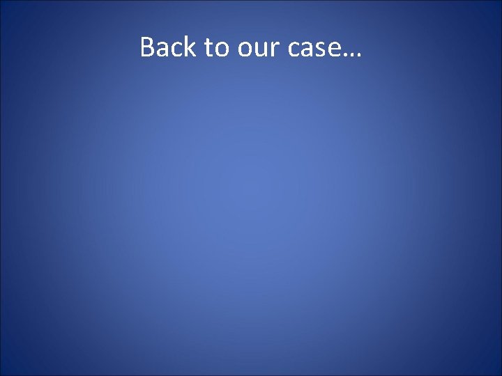 Back to our case… 