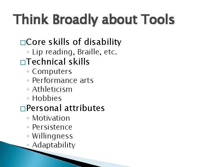 Think Broadly about Tools � Core skills of disability ◦ Lip reading, Braille, etc. Think Broadly about Tools � Core skills of disability ◦ Lip reading, Braille, etc.