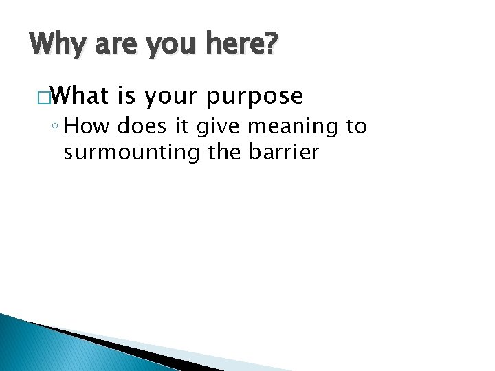 Why are you here? �What is your purpose ◦ How does it give meaning Why are you here? �What is your purpose ◦ How does it give meaning