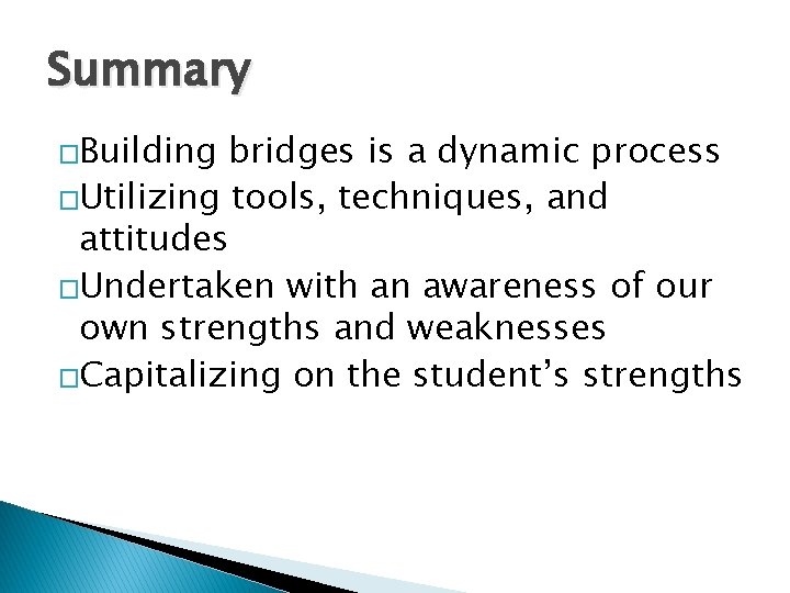 Summary �Building bridges is a dynamic process �Utilizing tools, techniques, and attitudes �Undertaken with Summary �Building bridges is a dynamic process �Utilizing tools, techniques, and attitudes �Undertaken with