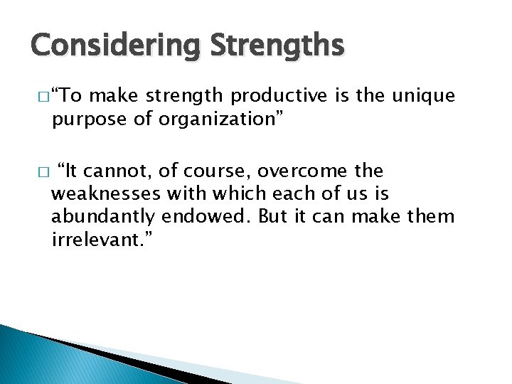 Considering Strengths � “To make strength productive is the unique purpose of organization” � Considering Strengths � “To make strength productive is the unique purpose of organization” �