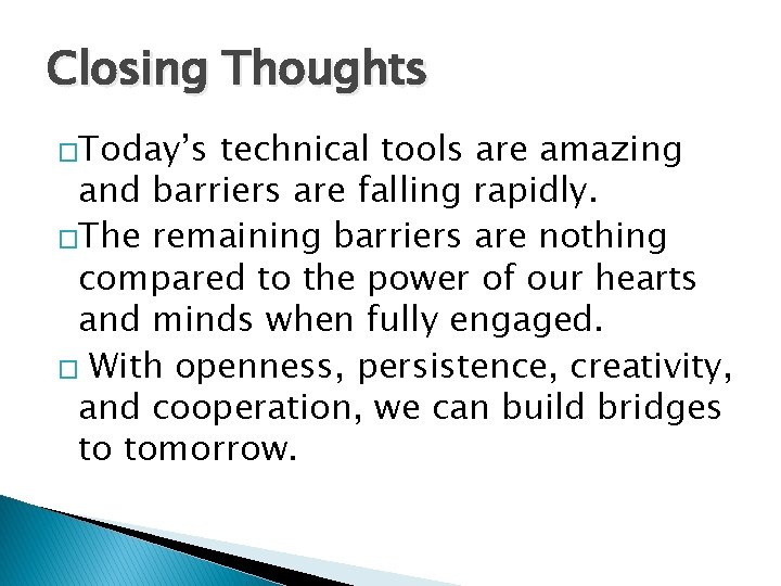 Closing Thoughts �Today’s technical tools are amazing and barriers are falling rapidly. �The remaining Closing Thoughts �Today’s technical tools are amazing and barriers are falling rapidly. �The remaining