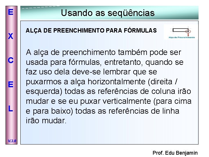 E X C E L Usando as seqüências ALÇA DE PREENCHIMENTO PARA FÓRMULAS A