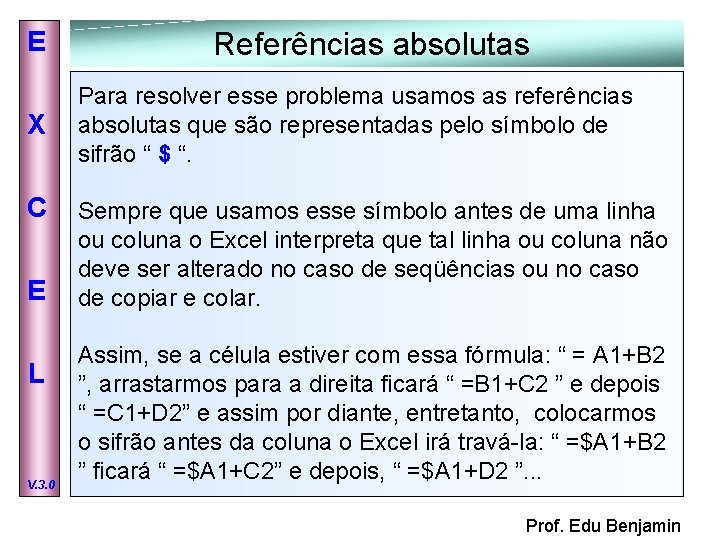 E X C E L V. 3. 0 Referências absolutas Para resolver esse problema