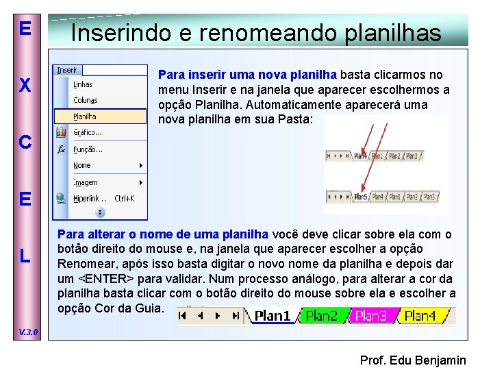 E X Inserindo e renomeando planilhas Para inserir uma nova planilha basta clicarmos no