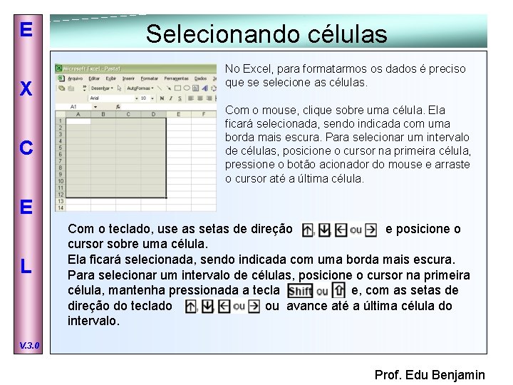 E X C Selecionando células No Excel, para formatarmos os dados é preciso que