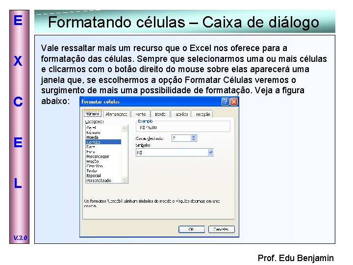 E X C Formatando células – Caixa de diálogo Vale ressaltar mais um recurso