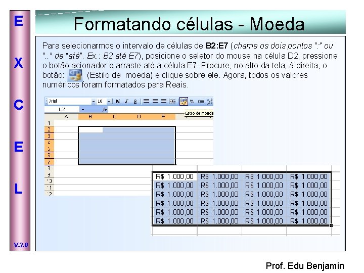 E Formatando células - Moeda X Para selecionarmos o intervalo de células de B