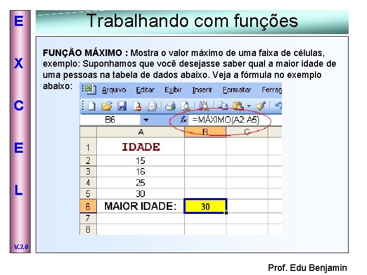 E X Trabalhando com funções FUNÇÃO MÁXIMO : Mostra o valor máximo de uma