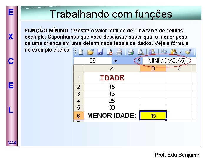 E X Trabalhando com funções FUNÇÃO MÍNIMO : Mostra o valor mínimo de uma