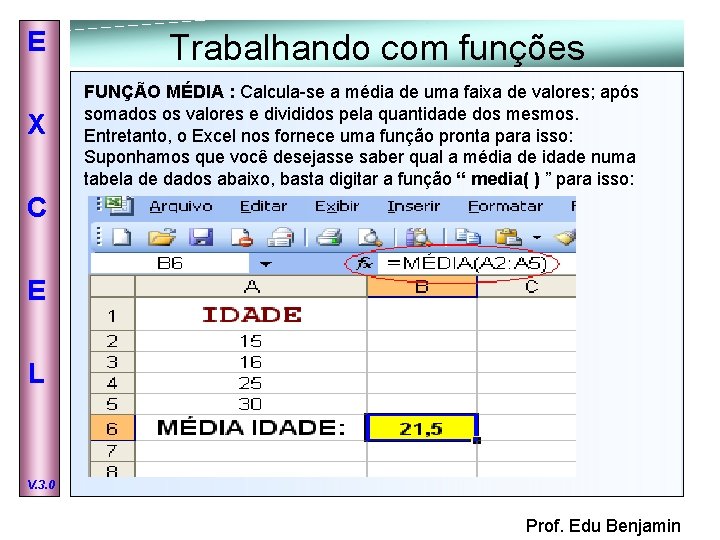 E X Trabalhando com funções FUNÇÃO MÉDIA : Calcula-se a média de uma faixa