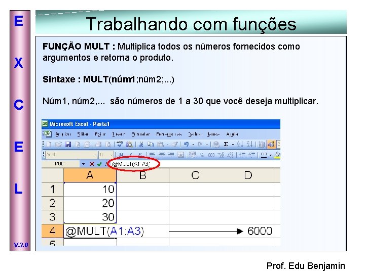 E X Trabalhando com funções FUNÇÃO MULT : Multiplica todos os números fornecidos como