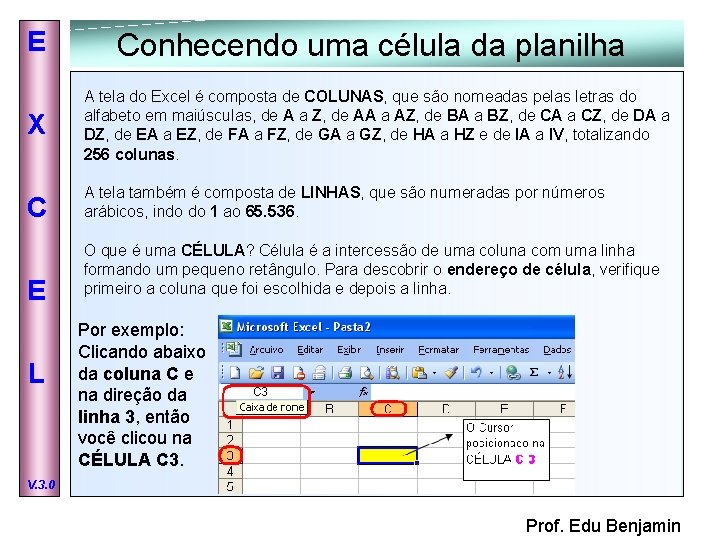 E Conhecendo uma célula da planilha X A tela do Excel é composta de