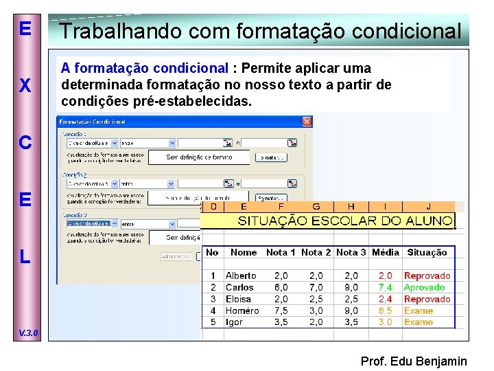 E Trabalhando com formatação condicional X A formatação condicional : Permite aplicar uma determinada