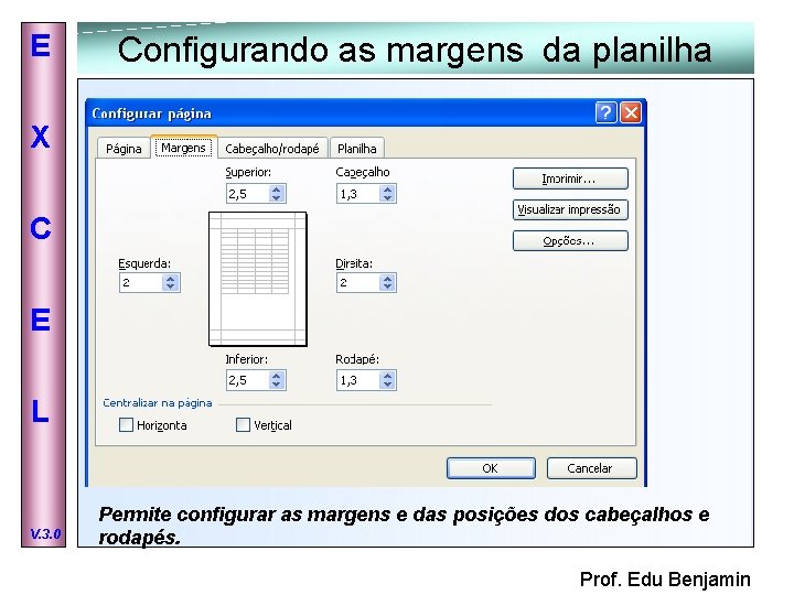 E Configurando as margens da planilha X C E L V. 3. 0 Permite